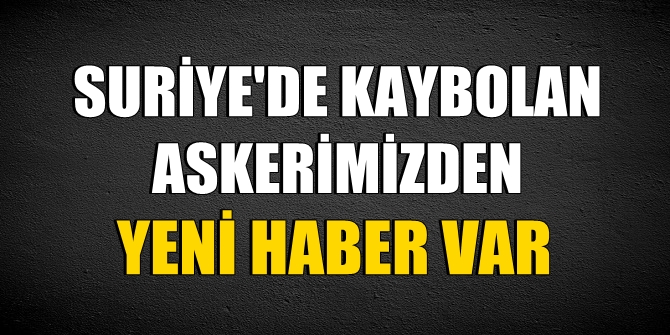 Suriye'de rehin alınan askerlerimizden haber var