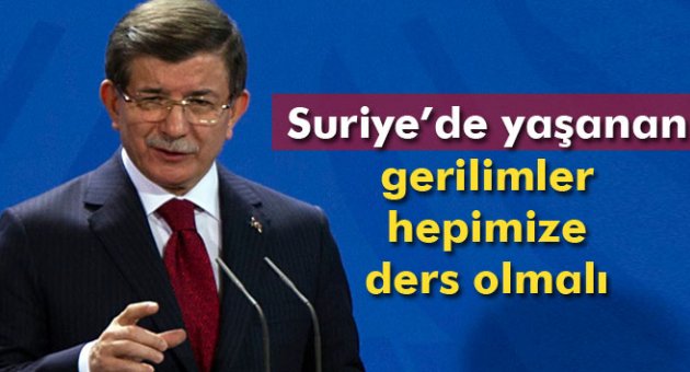 Suriye’de yaşanan gerilimler hepimize ders olmalıdır