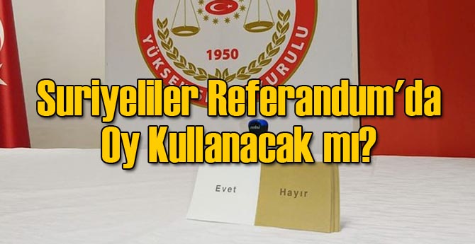 Suriyeliler Referandum'da Oy Kullanacak mı?