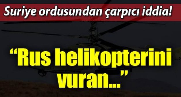 Suriye ordusundan çarpıcı iddia! Rus helikopterini vuran...