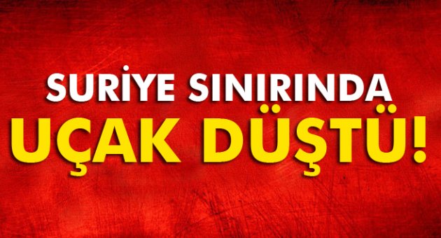 Suriye sınırında savaş uçağı düştü!