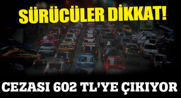 Sürücüler dikkat! Cezası 602 TL' ye çıkıyor!