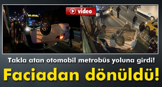 Takla atan otomobil metrobüs yoluna girdi!