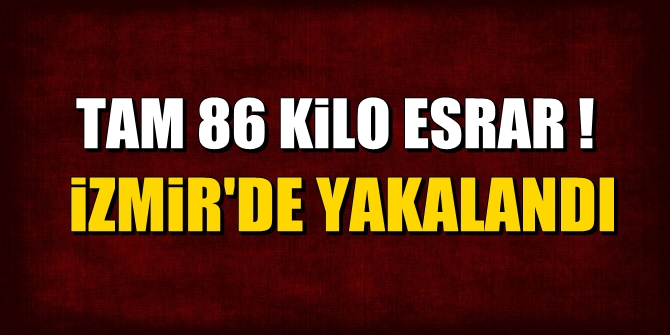 Tam 86 kilo esrar! İzmir'de yakalandı