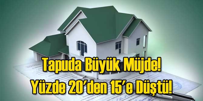 Tapuda Büyük Müjde! Yüzde 20'den 15'e Düştü!