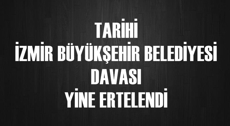 Tarihi İzmir Büyükşehir Davası Yine Ertelendi