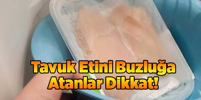 Tavuk Etini Buzluğa Atanlar Dikkat!