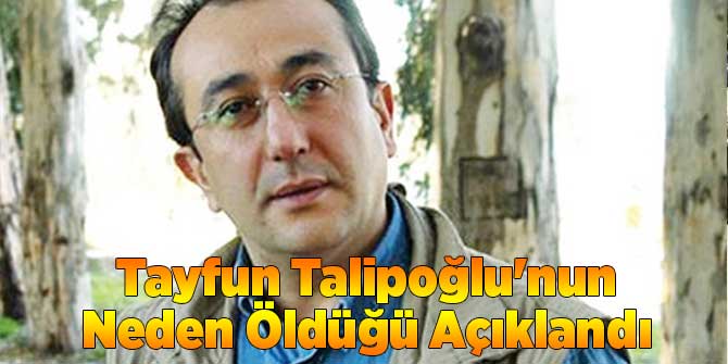 Tayfun Talipoğlu&#039;nun Neden Öldüğü Açıklandı