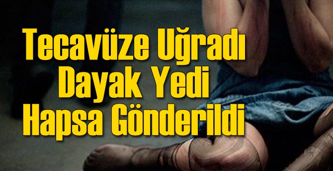 Tecavüze Uğradı Dayak Yedi Hapse Gönderildi...