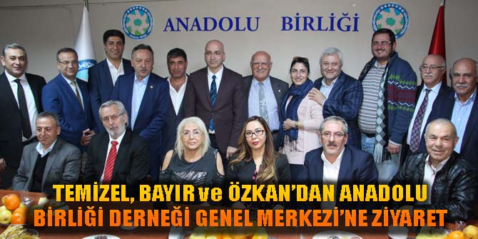 TEMİZEL, BAYIR ve ÖZKAN’DAN ANADOLU BİRLİĞİ DERNEĞİ GENEL MERKEZİ’NE ZİYARET