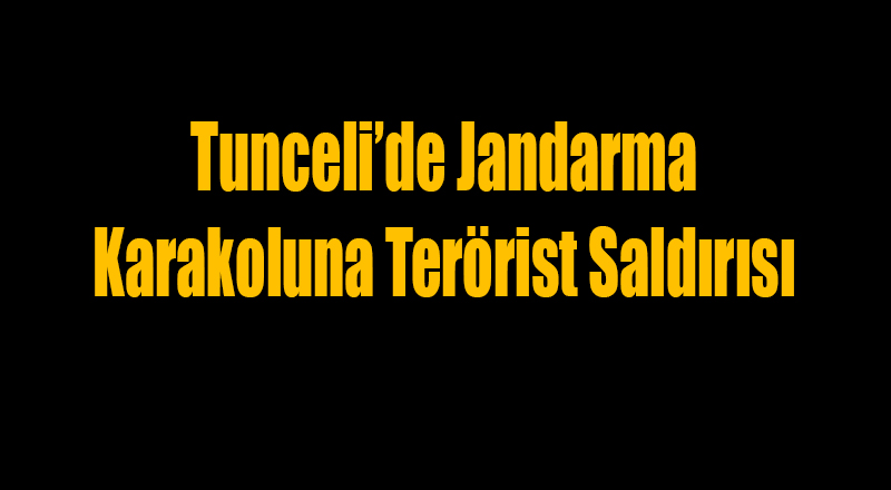 Teröristler Tunceli'de Jandarma Karakoluna Saldırdı