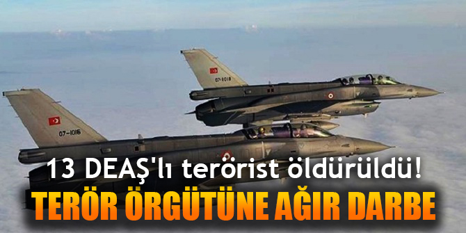 Terör örgütüne ağır darbe... 13 DEAŞ'lı öldürüldü