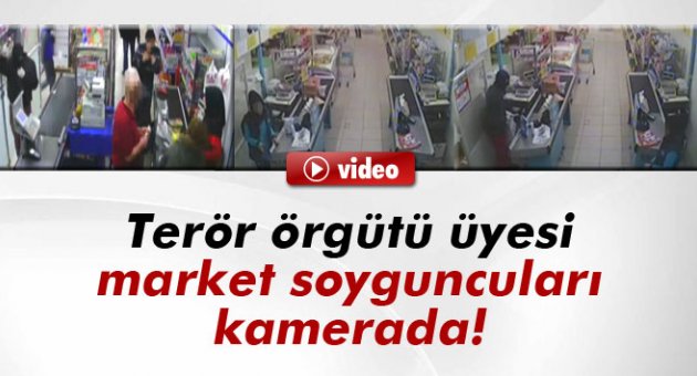 Terör örgütü üyesi market soyguncuları kamerada