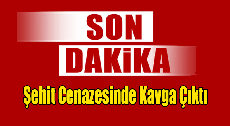 Terör Saldırısı Şehidinin Cenazesinde Kavga Çıktı