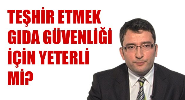 TEŞHİR ETMEK GIDA GÜVENLİĞİ İÇİN YETERLİ Mİ?