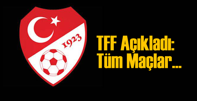 TFF Açıkladı: Tüm Maçlar...