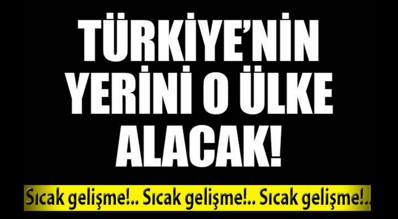 Tğrkiye'nin yerini o ülke alacak!
