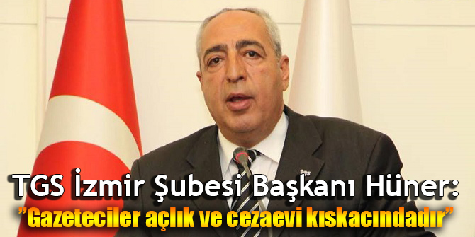 TGS İzmir Şubesi Başkanı Hüner:’’Gazeteciler açlık ve cezaevi kıskacındadır’’