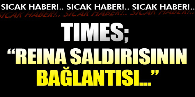 Times Gazetesi: Reina saldırısının bağlantısı...
