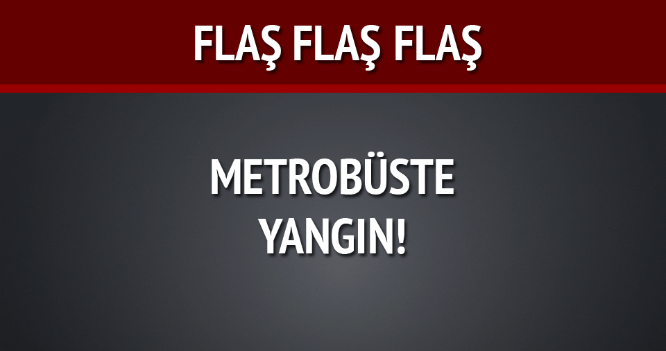 Topkapı'da Metrobüs yanıyor