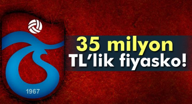 Trabzonspor&#039;un 35 milyon TL&#039;lik fiyaskosu