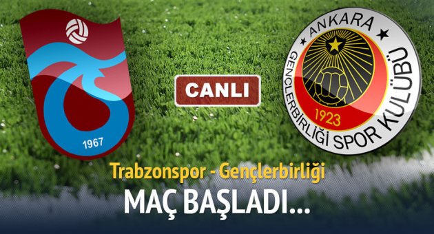 Trabzonspor - Gençlerbirliği karşılaşması başladı!