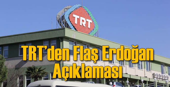 TRT'den Flaş Erdoğan Açıklaması