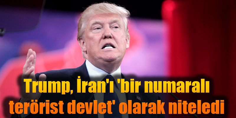 Trump İran'ı 'bir numaralı terörist devlet' olarak niteledi