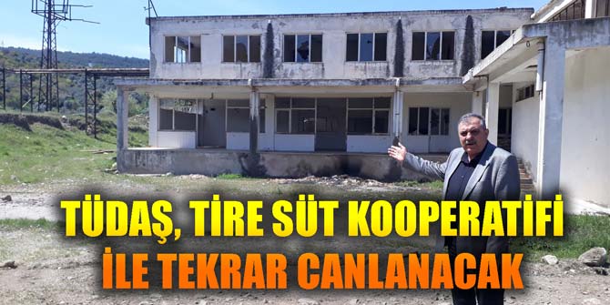 TÜDAŞ, TİRE SÜT KOOPERATİFİ İLE TEKRAR CANLANACAK