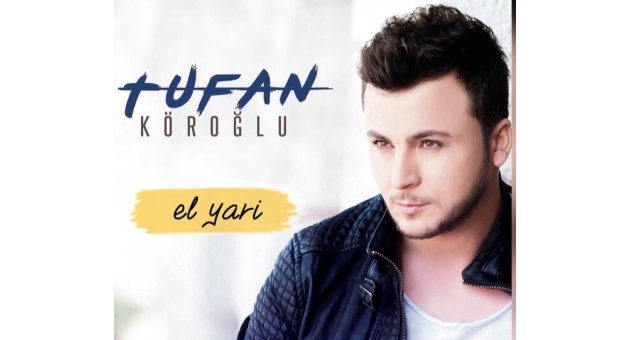 TUFAN KÖROĞLU, ''EL YARİ'' DEDİ
