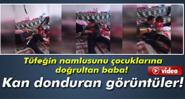 Tüfeğin namlusunu çocuklarına doğrultan baba