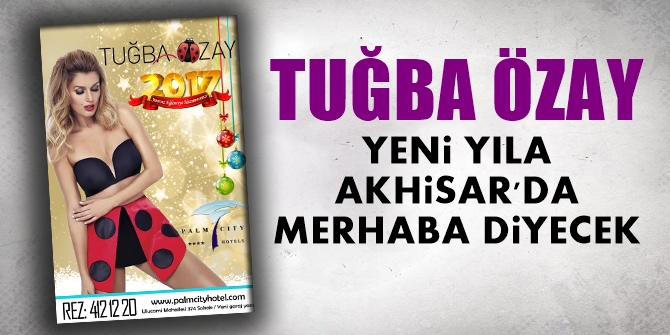 Tuğba Özay, yeni yıla Akhisar Palm City&#039;de merhaba diyecek