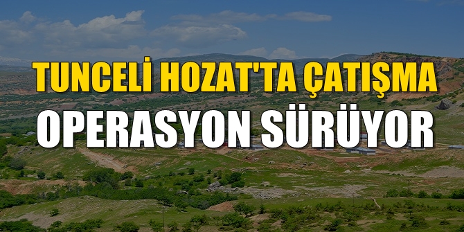 Tunceli&#039;de çatışma çıktı! Operasyon sürüyor