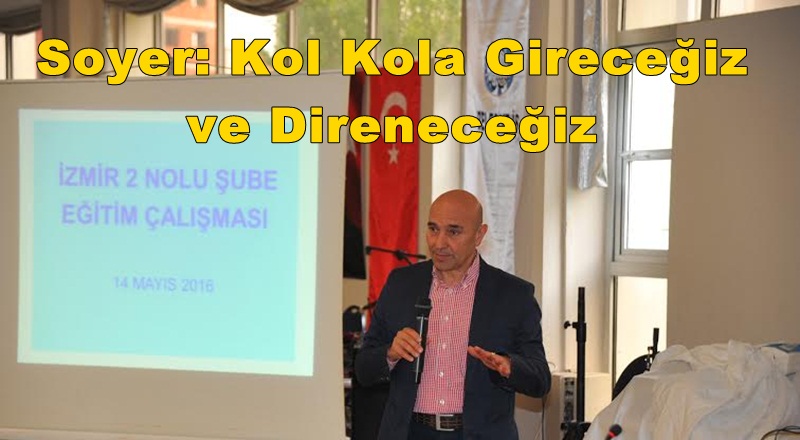 Tunç Soyer: Kol Kola Gireceğiz ve Direneceğiz
