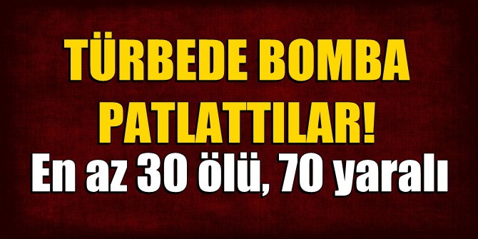 Türbede bomba patlattılar! En az 30 ölü, 70 yaralı