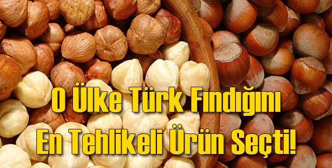 Türk Fındığı O Ülkede En Tehlikeli Ürün Seçildi...