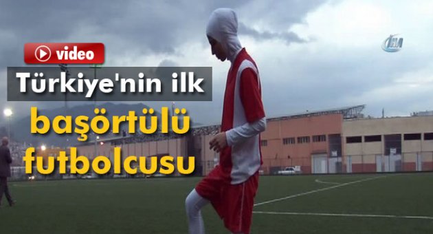 Türkiye'nin ilk başörtülü futbolcusu