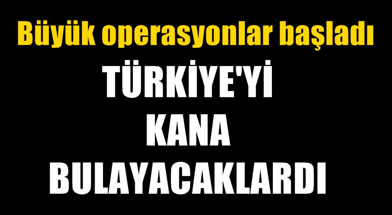 Türkiye&#039;yi kana bulayacaklardı
