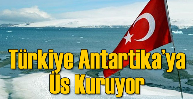 Türkiye Antartika'ya Üs Kuruyor