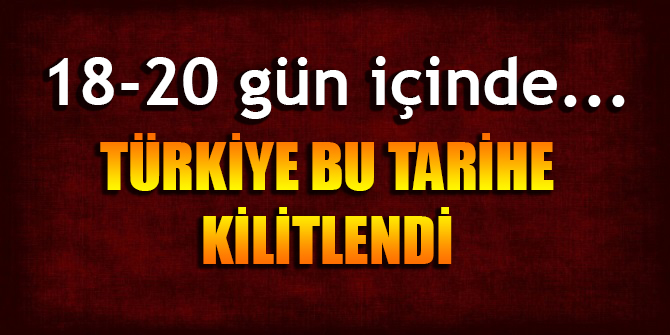 Türkiye bu tarihe kilitlendi! 18-20 gün içinde...