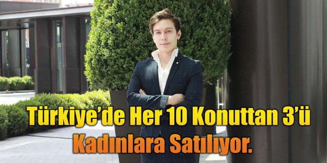 Türkiye’de Her 10 Konuttan 3’ü Kadınlara Satılıyor.