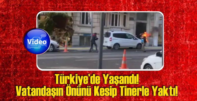 Türkiye'de Yaşandı! Önünü Kestiği Vatandaşı Tinerle Yaktı
