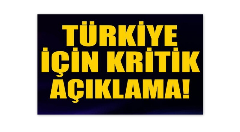 Türkiye için kritik açıklama!
