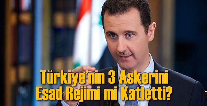 Türkiye'nin 3 Askerini Esad Rejimi mi Şehit Etti?