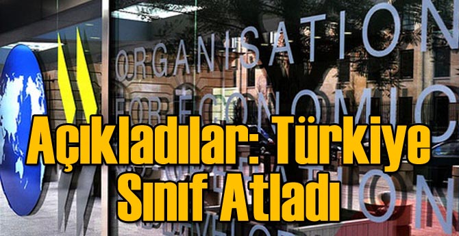 Türkiye OECD'ye Raporuna Göre Sınıf Atladı