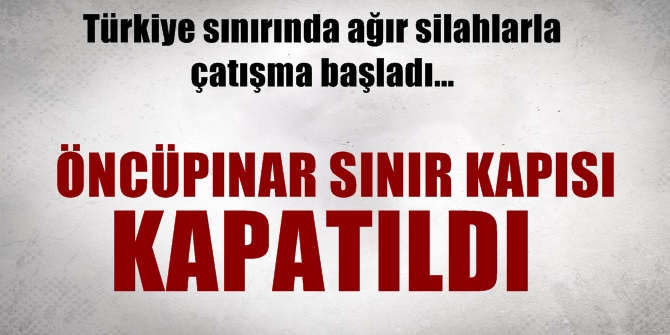 Türkiye sınırında ağır silahlarla çatışma başladı!