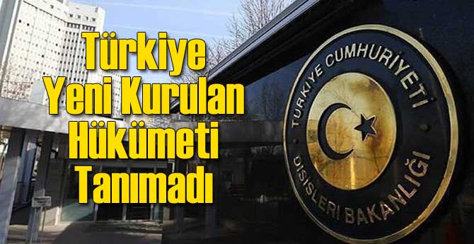 Türkiye Yeni Kurulan Hükümeti Tanımadı