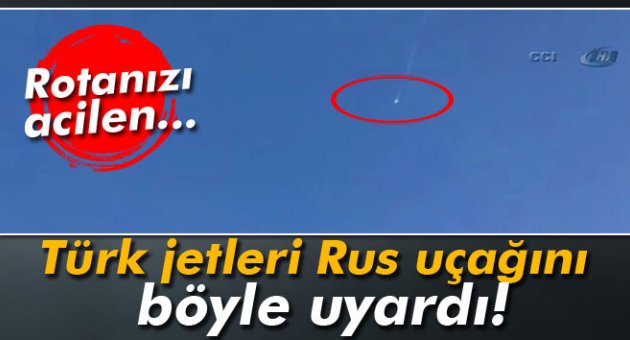 Türk jetleri Rus uçağını böyle uyardı