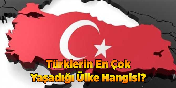 Türklerin En Çok Yaşadığı Ülke Hangisi?