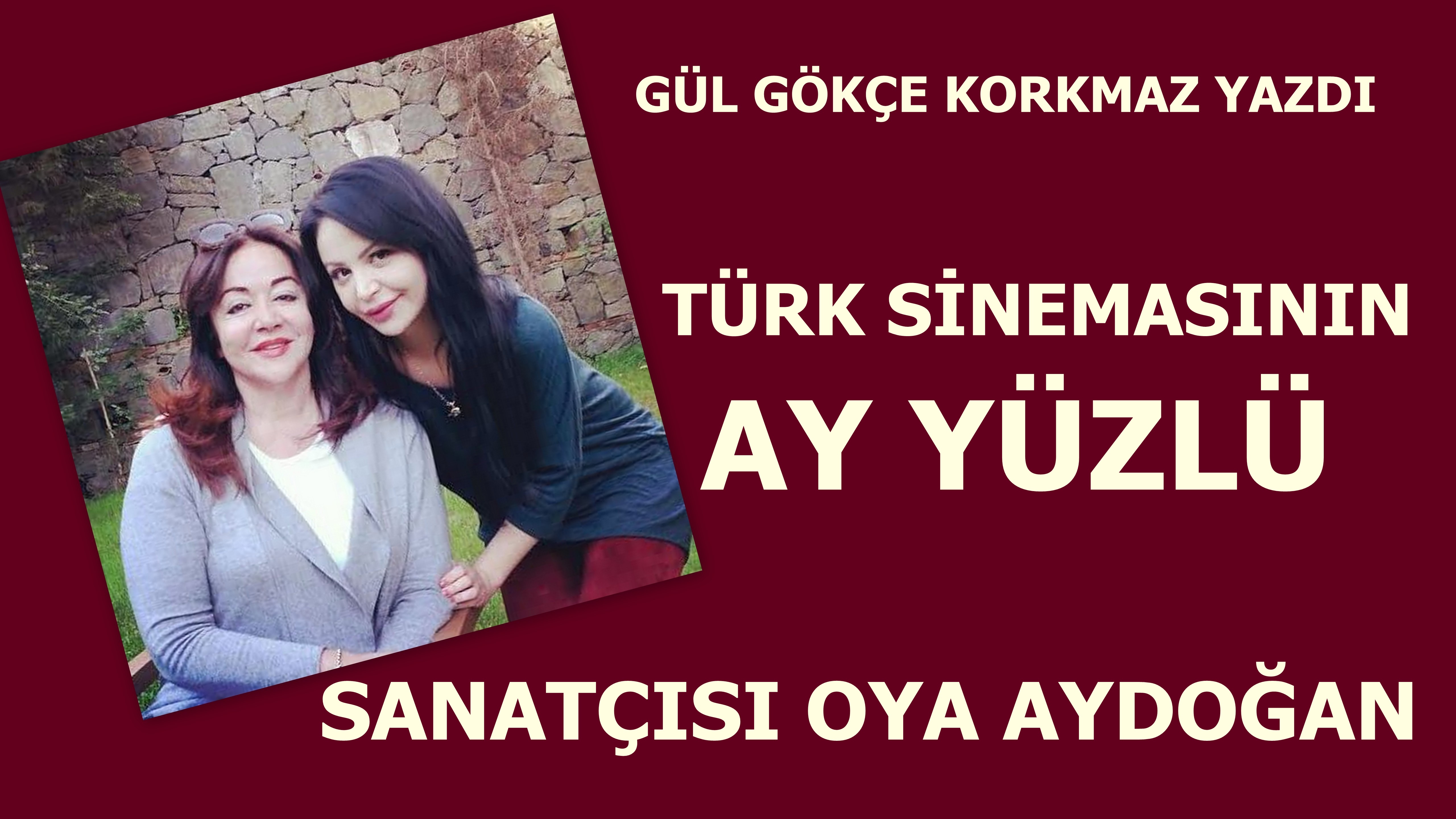 TÜRK SİNEMASININ AY YÜZLÜ SANATÇISI OYA AYDOĞAN